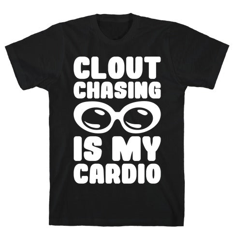 Clout Chasing Is My Cardio T-SHIRT