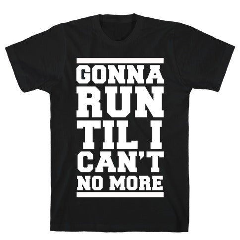 Gonna Run Til I Cant T-SHIRT