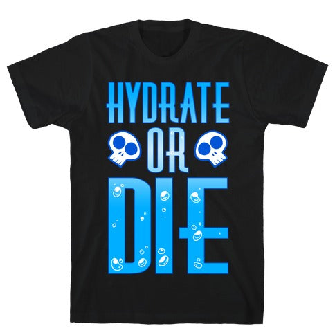 Hydrate Or Die T-SHIRT