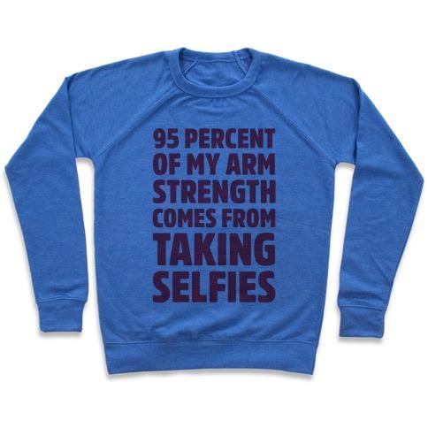 Virgin Teez  Pullover 95 PERCENT OF MY ARM STRENGTH COMES FROM TAKING SELFIES CREWNECK SWEATSHIRT