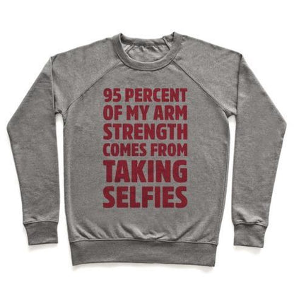 Virgin Teez  Pullover 95 PERCENT OF MY ARM STRENGTH COMES FROM TAKING SELFIES CREWNECK SWEATSHIRT