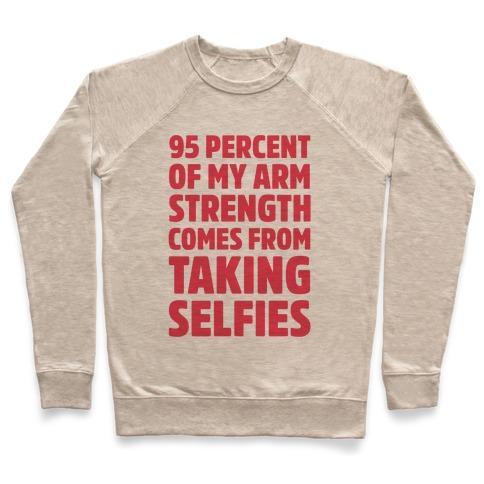 Virgin Teez  Pullover 95 PERCENT OF MY ARM STRENGTH COMES FROM TAKING SELFIES CREWNECK SWEATSHIRT