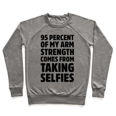 Virgin Teez  Pullover 95 PERCENT OF MY ARM STRENGTH COMES FROM TAKING SELFIES CREWNECK SWEATSHIRT