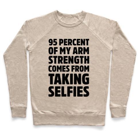 Virgin Teez  Pullover 95 PERCENT OF MY ARM STRENGTH COMES FROM TAKING SELFIES CREWNECK SWEATSHIRT