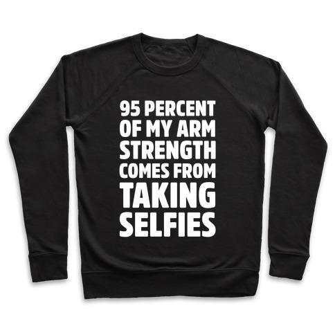 Virgin Teez  Pullover 95 PERCENT OF MY ARM STRENGTH COMES FROM TAKING SELFIES CREWNECK SWEATSHIRT