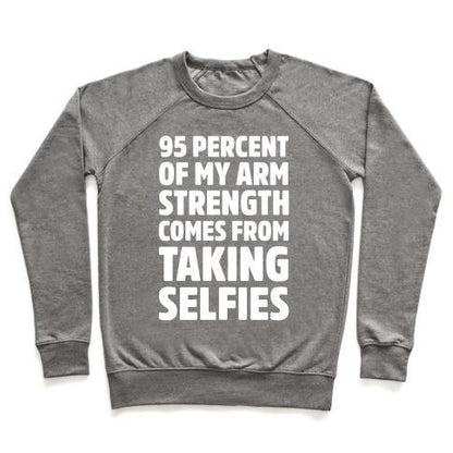 Virgin Teez  Pullover 95 PERCENT OF MY ARM STRENGTH COMES FROM TAKING SELFIES CREWNECK SWEATSHIRT