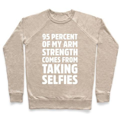 Virgin Teez  Pullover 95 PERCENT OF MY ARM STRENGTH COMES FROM TAKING SELFIES CREWNECK SWEATSHIRT