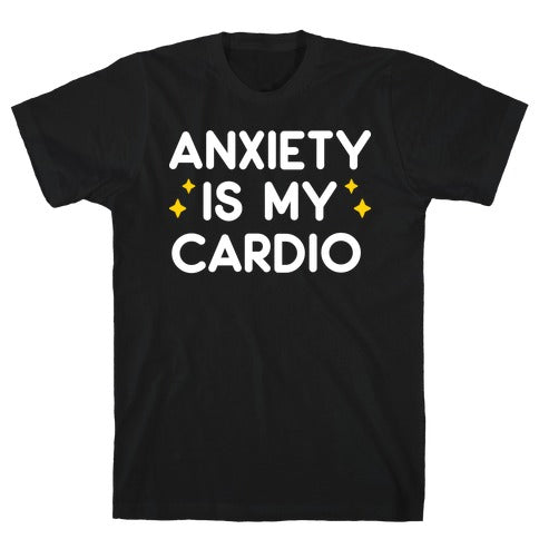 ANXIETY IS MY CARDIO T-SHIRT