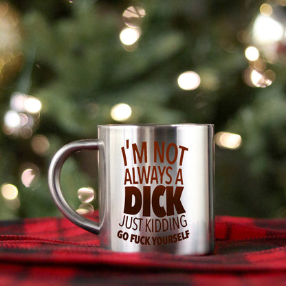 I Not Always A Dick Just Kidding Go Fuck Yourself Gold & Silver Mug