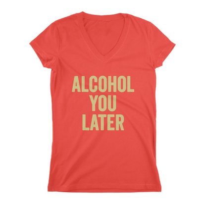 Alcohol You Later Women T-shirt