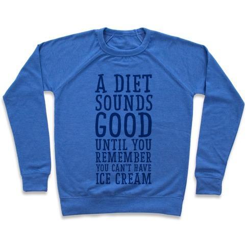 Virgin Teez  Pullover A DIET SOUNDS GOOD UNTIL YOU REMEMBER YOU CAN'T HAVE ICE CREAM CREWNECK SWEATSHIRT