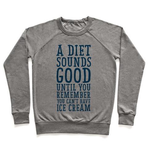 Virgin Teez  Pullover A DIET SOUNDS GOOD UNTIL YOU REMEMBER YOU CAN'T HAVE ICE CREAM CREWNECK SWEATSHIRT