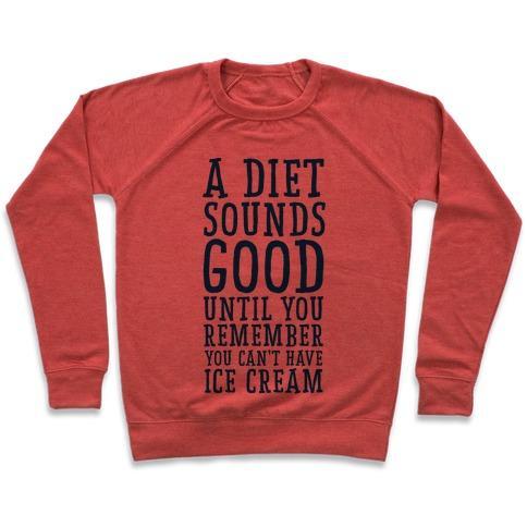 Virgin Teez  Pullover A DIET SOUNDS GOOD UNTIL YOU REMEMBER YOU CAN'T HAVE ICE CREAM CREWNECK SWEATSHIRT