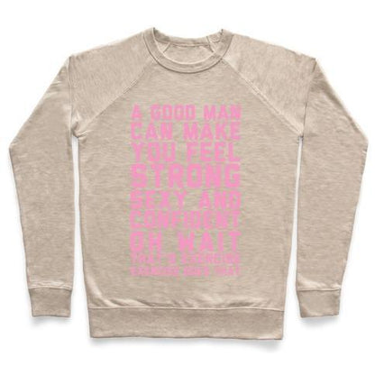 Virgin Teez  Pullover Crewneck Sweatshirt / x-small / Heathered Oatmeal A GOOD MAN CAN MAKE YOU FEEL STRONG, SEXY, AND CONFIDENT CREWNECK SWEATSHIRT