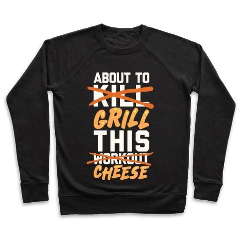 Virgin Teez  Pullover ABOUT TO KILL THIS WORKOUT (GRILL THIS CHEESE) CREWNECK SWEATSHIRT