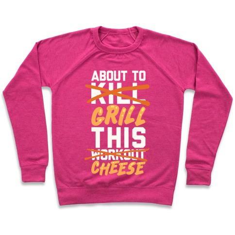 Virgin Teez  Pullover ABOUT TO KILL THIS WORKOUT (GRILL THIS CHEESE) CREWNECK SWEATSHIRT