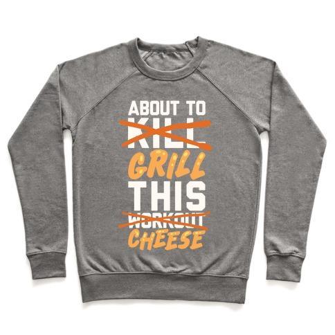 Virgin Teez  Pullover ABOUT TO KILL THIS WORKOUT (GRILL THIS CHEESE) CREWNECK SWEATSHIRT