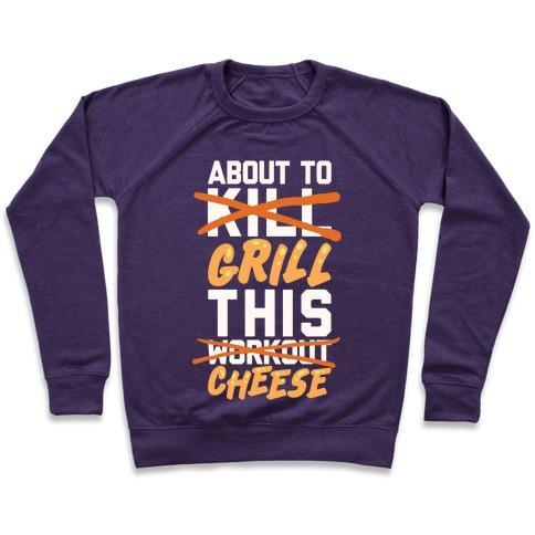 Virgin Teez  Pullover ABOUT TO KILL THIS WORKOUT (GRILL THIS CHEESE) CREWNECK SWEATSHIRT