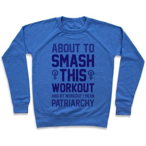 Virgin Teez  Pullover ABOUT TO SMASH THIS WORKOUT AND BY WORKOUT I MEAN PATRIARCHY CREWNECK SWEATSHIRT