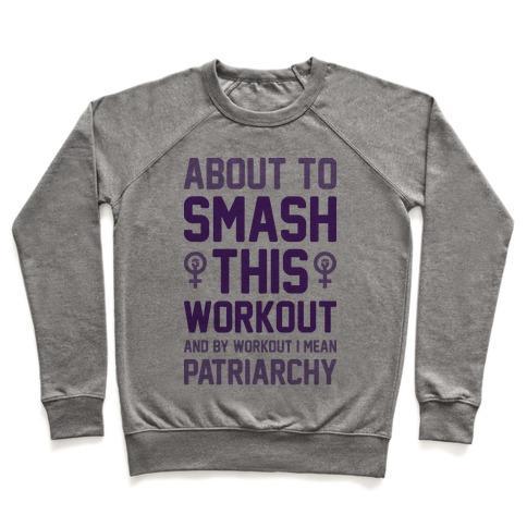 Virgin Teez  Pullover ABOUT TO SMASH THIS WORKOUT AND BY WORKOUT I MEAN PATRIARCHY CREWNECK SWEATSHIRT