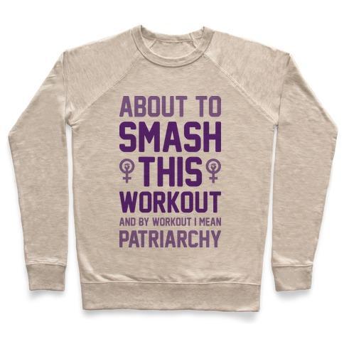 Virgin Teez  Pullover ABOUT TO SMASH THIS WORKOUT AND BY WORKOUT I MEAN PATRIARCHY CREWNECK SWEATSHIRT