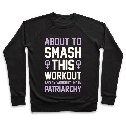 Virgin Teez  Pullover ABOUT TO SMASH THIS WORKOUT AND BY WORKOUT I MEAN PATRIARCHY CREWNECK SWEATSHIRT