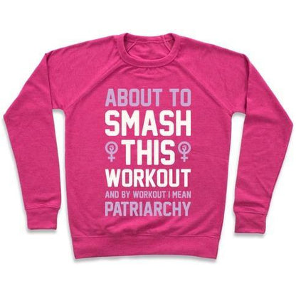 Virgin Teez  Pullover ABOUT TO SMASH THIS WORKOUT AND BY WORKOUT I MEAN PATRIARCHY CREWNECK SWEATSHIRT