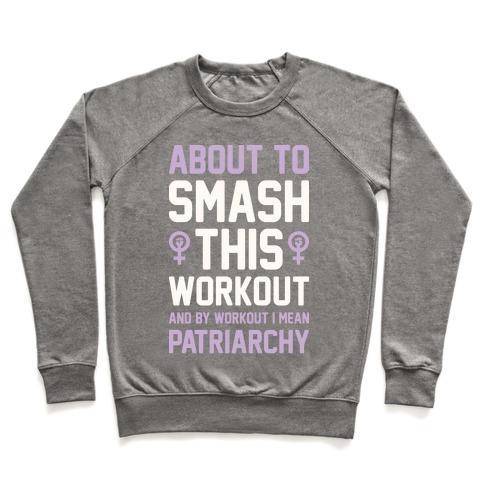 Virgin Teez  Pullover ABOUT TO SMASH THIS WORKOUT AND BY WORKOUT I MEAN PATRIARCHY CREWNECK SWEATSHIRT