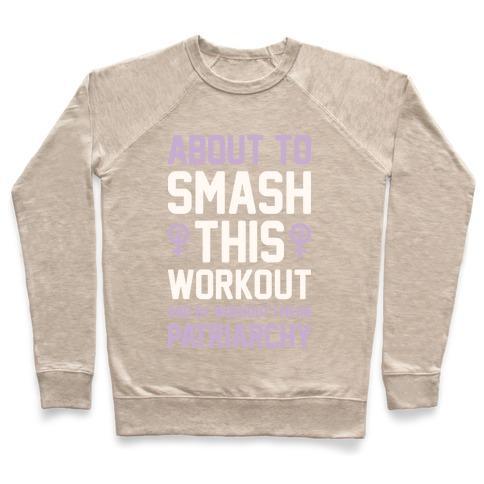 Virgin Teez  Pullover ABOUT TO SMASH THIS WORKOUT AND BY WORKOUT I MEAN PATRIARCHY CREWNECK SWEATSHIRT