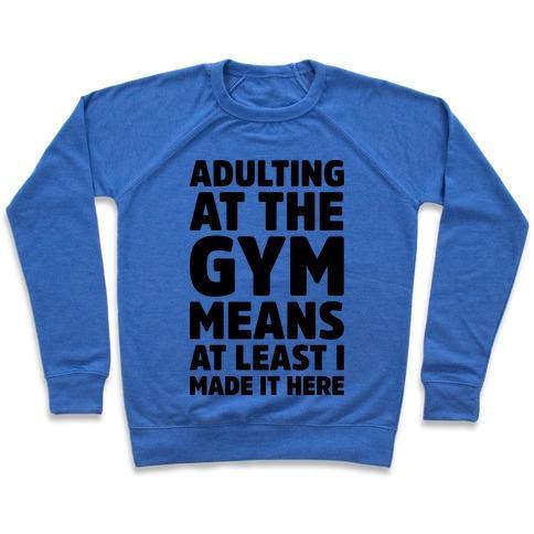 Virgin Teez  Pullover ADULTING AT THE GYM MEANS AT LEAST I MADE IT HERE CREWNECK SWEATSHIRT