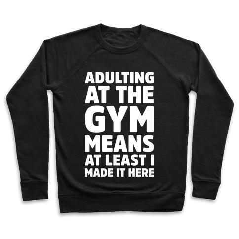 Virgin Teez  Pullover Crewneck Sweatshirt / x-small / Black ADULTING AT THE GYM MEANS AT LEAST I MADE IT HERE WHITE PRINT CREWNECK SWEATSHIRT