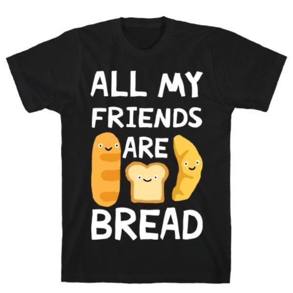 GYM FIT T-SHIRT ALL MY FRIENDS ARE BREAD T-SHIRT