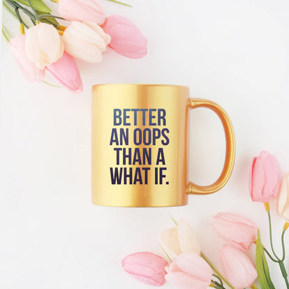 Better An Oops Than A What If Gold & Silver Mug