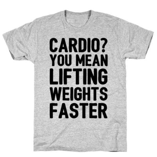 GYM FIT T-SHIRT CARDIO YOU MEAN LIFTING WEIGHTS FASTER T-SHIRT