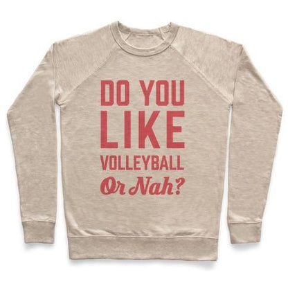 Virgin Teez  Pullover Crewneck Sweatshirt / x-small / Heathered Oatmeal DO YOU LIKE VOLLEYBALL OR NAH? CREWNECK SWEATSHIRT