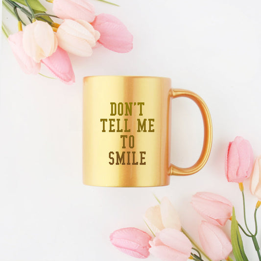 Dont Tell Me To Smile Gold & Silver Mug