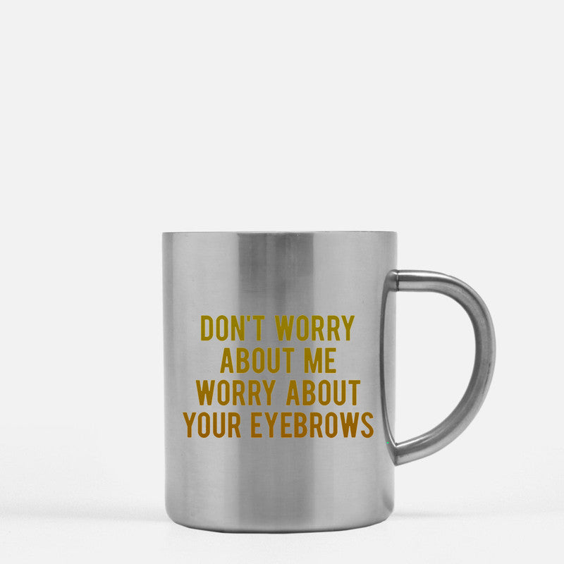 Dont Worry About Me Worry About Your Eyebrows Gold & Silver Mug