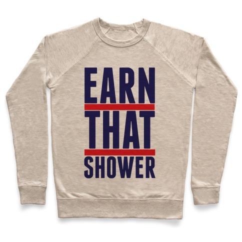 Virgin Teez  Pullover Crewneck Sweatshirt / x-small / Heathered Oatmeal EARN THAT SHOWER CREWNECK SWEATSHIRT