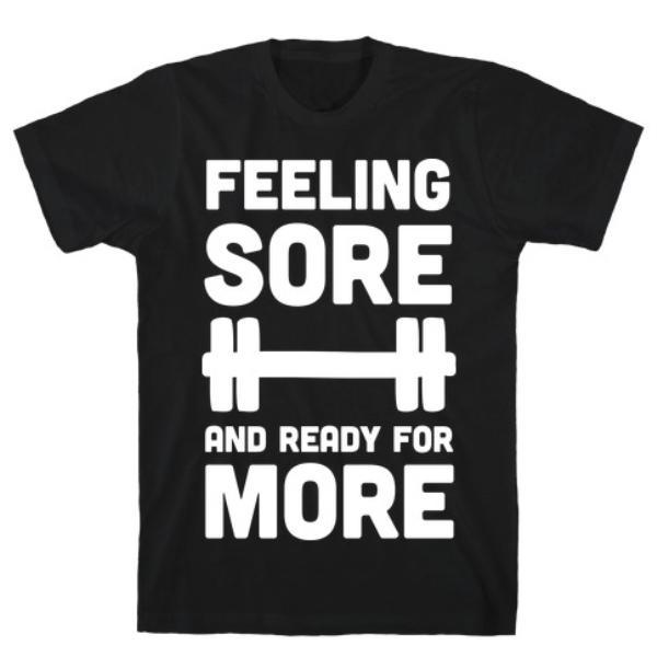 GYM FIT T-SHIRT FEELING SORE AND READY FOR MORE T-SHIRT