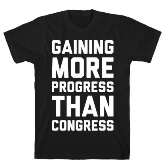 GYM FIT T-SHIRT GAINING MORE PROGRESS THAN CONGRESS T-SHIRT