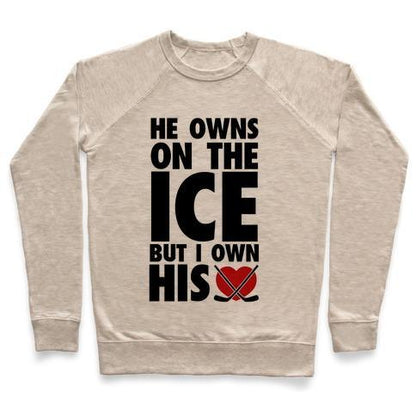 Virgin Teez  Pullover Crewneck Sweatshirt / x-small / Heathered Oatmeal HE OWNS THE ICE (HOCKEY) CREWNECK SWEATSHIRT