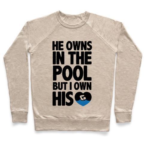 Virgin Teez  Pullover Crewneck Sweatshirt / x-small / Heathered Oatmeal HE OWNS THE POOL BUT I OWN HIS HEART CREWNECK SWEATSHIRT