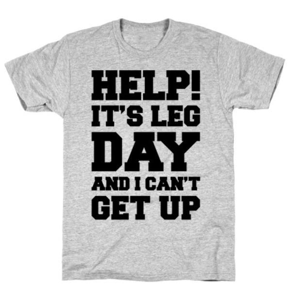 GYM FIT T-SHIRT HELP IT'S LEG DAY AND I CAN'T GET UP T-SHIRT