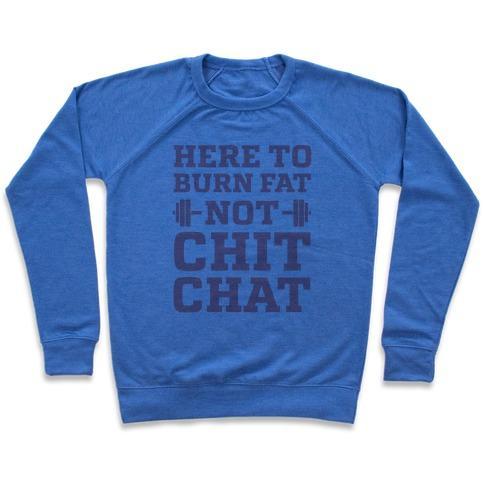 Virgin Teez  Pullover Crewneck Sweatshirt / x-small / Heathered Blue HERE TO BURN FAT NOT CHIT CHAT CREWNECK SWEATSHIRT