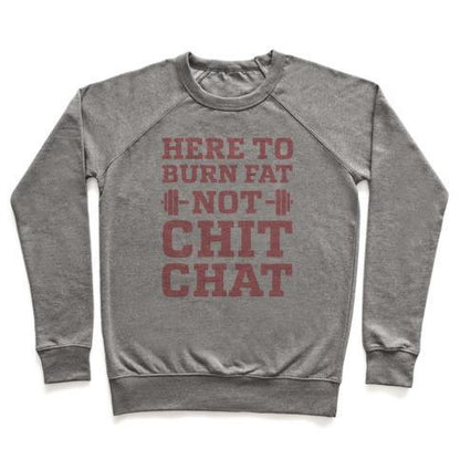 Virgin Teez  Pullover Crewneck Sweatshirt / x-small / Heathered Gray HERE TO BURN FAT NOT CHIT CHAT CREWNECK SWEATSHIRT