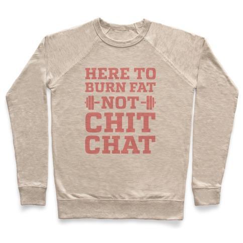 Virgin Teez  Pullover Crewneck Sweatshirt / x-small / Heathered Oatmeal HERE TO BURN FAT NOT CHIT CHAT CREWNECK SWEATSHIRT