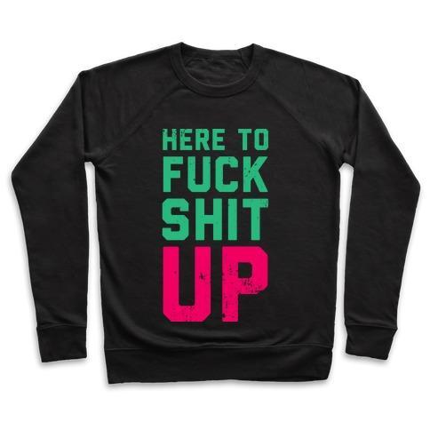 Virgin Teez  Pullover Crewneck Sweatshirt / x-small / Black HERE TO F*** SHIT UP CREWNECK SWEATSHIRT