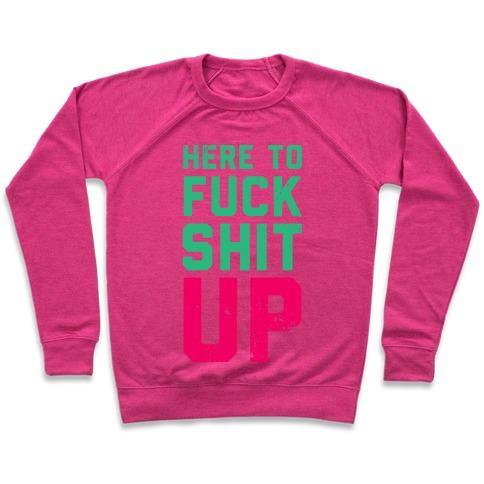 Virgin Teez  Pullover Crewneck Sweatshirt / x-small / Deep Pink HERE TO F*** SHIT UP CREWNECK SWEATSHIRT