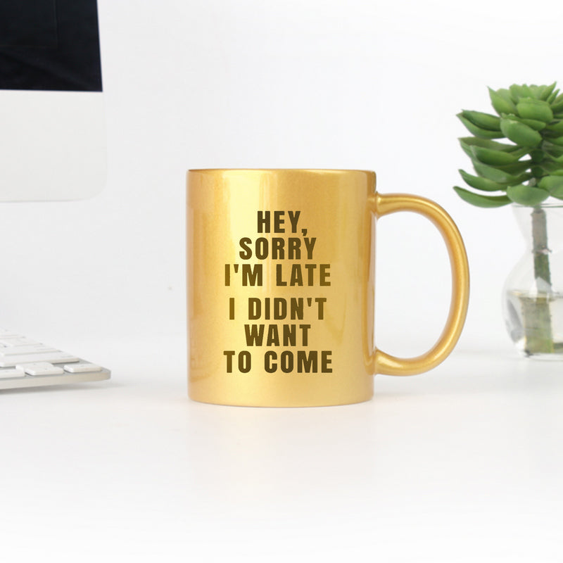 Hey Sorry Im Late I Didnt Want To Come Gold & Silver Mug