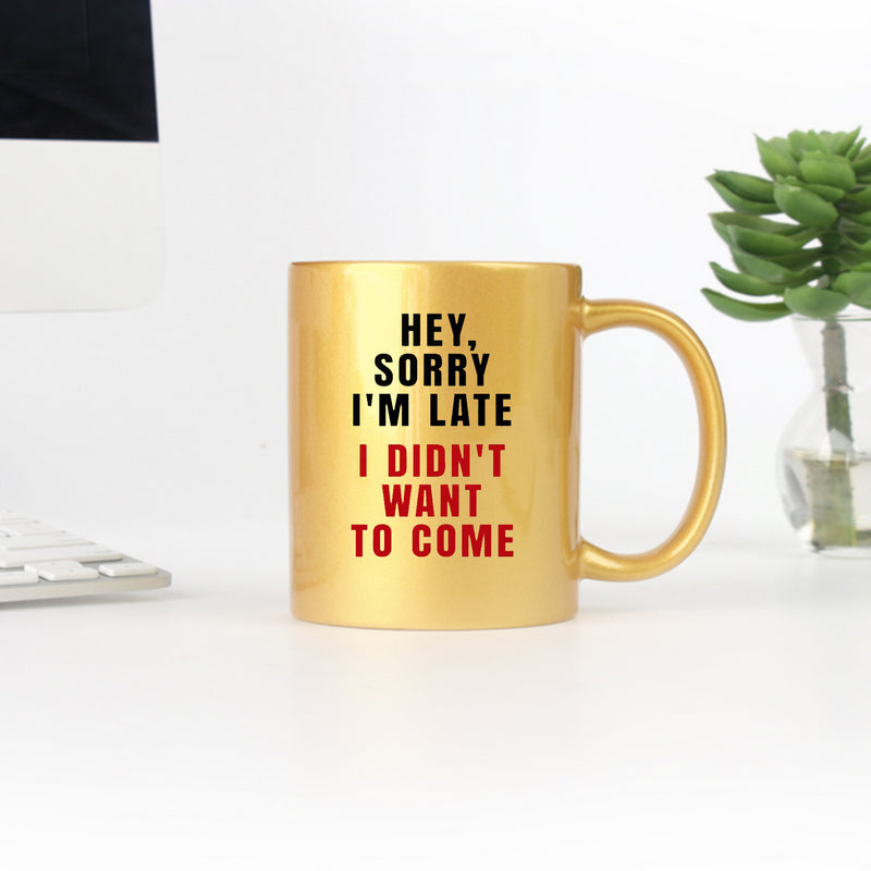 Hey Sorry Im Late I Didnt Want To Come Gold & Silver Mug